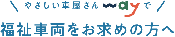やさしい車屋さんwayで福祉車両をお求めの方へ